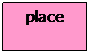 Text Box: place